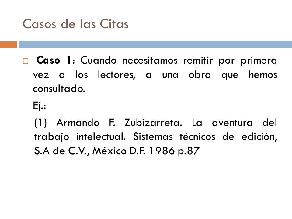 Casos de las Citas Caso 1: Cuando necesitamos remitir por primera vez a los lectores, a una obra que hemos consultado.
