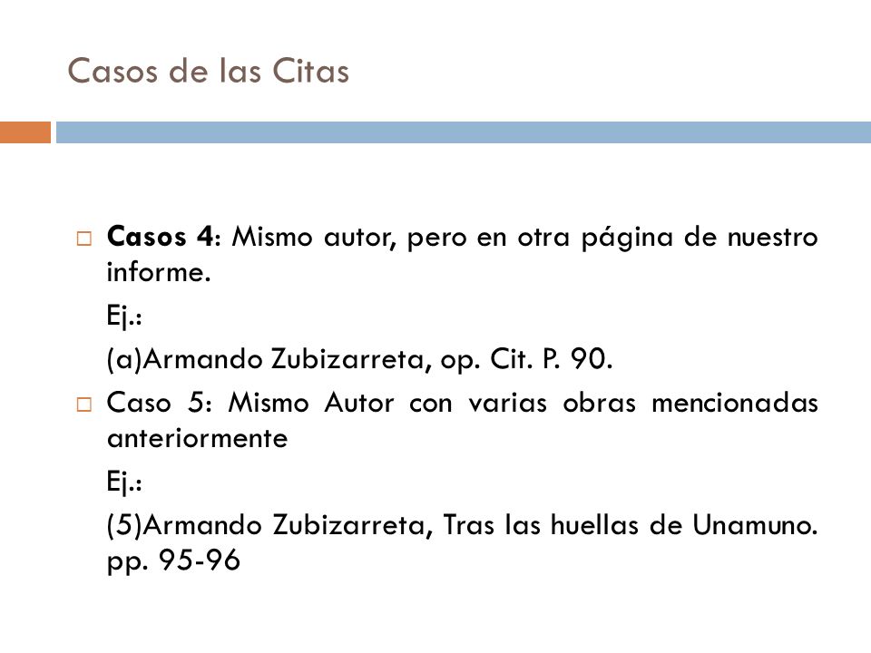 Casos de las Citas Casos 4: Mismo autor, pero en otra página de nuestro informe. Ej.: (a)Armando Zubizarreta, op. Cit. P. 90.
