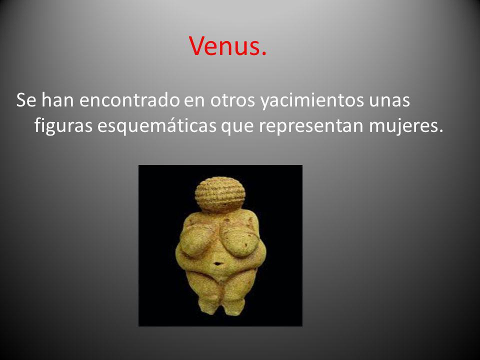 Venus. Se han encontrado en otros yacimientos unas figuras esquemáticas que representan mujeres.