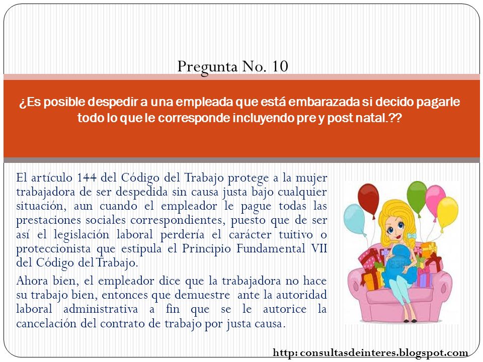 Pregunta No. 10 ¿Es posible despedir a una empleada que está embarazada si decido pagarle todo lo que le corresponde incluyendo pre y post natal.