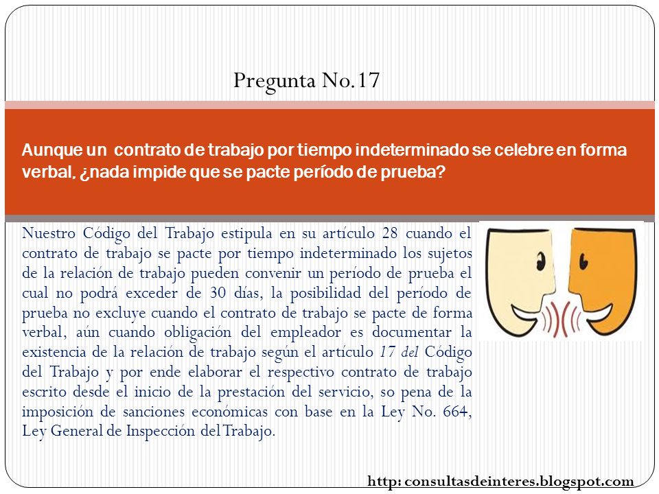 Pregunta No.17 Aunque un contrato de trabajo por tiempo indeterminado se celebre en forma verbal, ¿nada impide que se pacte período de prueba