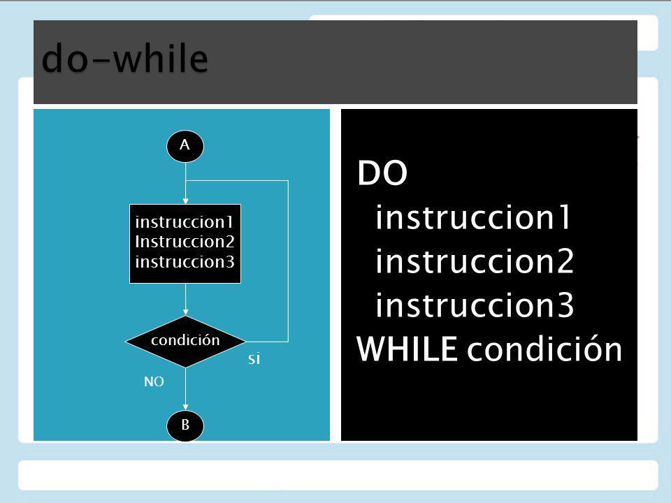 do-while DO instruccion1 instruccion2 instruccion3 WHILE condición
