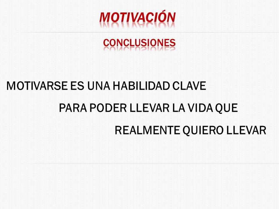MOTIVARSE ES UNA HABILIDAD CLAVE PARA PODER LLEVAR LA VIDA QUE