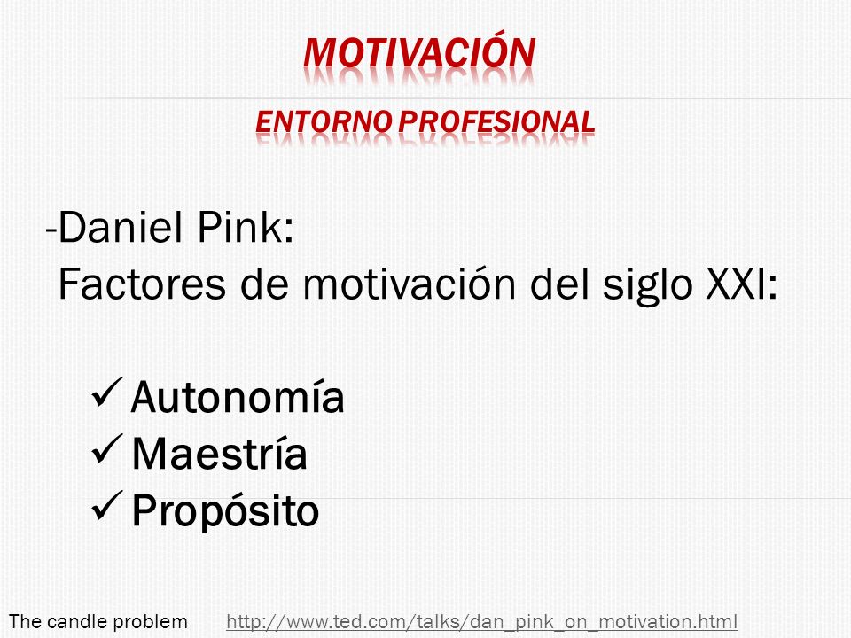 Factores de motivación del siglo XXI: Autonomía Maestría Propósito