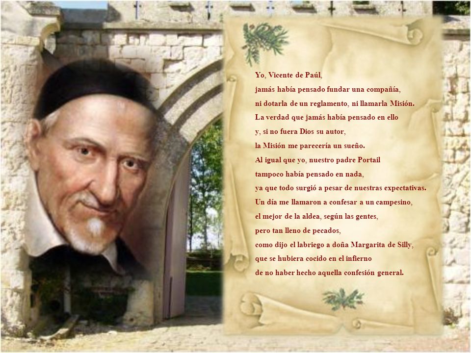 Yo, Vicente de Paúl, jamás había pensado fundar una compañía, ni dotarla de un reglamento, ni llamarla Misión.