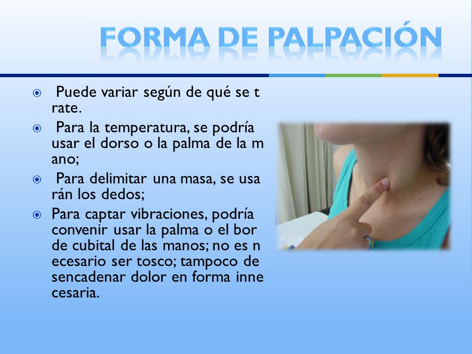 Forma de palpación Puede variar según de qué se trate.