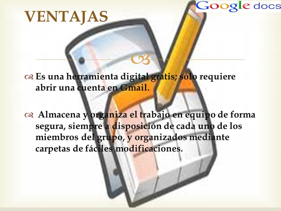 VENTAJAS Es una herramienta digital gratis; sólo requiere abrir una cuenta en Gmail.