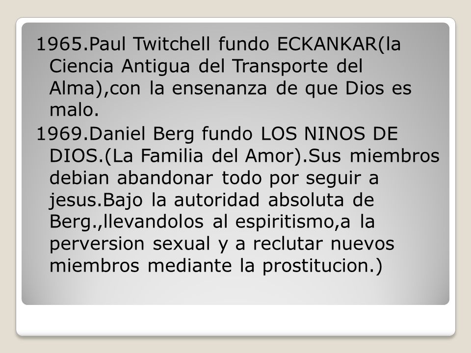 1965.Paul Twitchell fundo ECKANKAR(la Ciencia Antigua del Transporte del Alma),con la ensenanza de que Dios es malo.