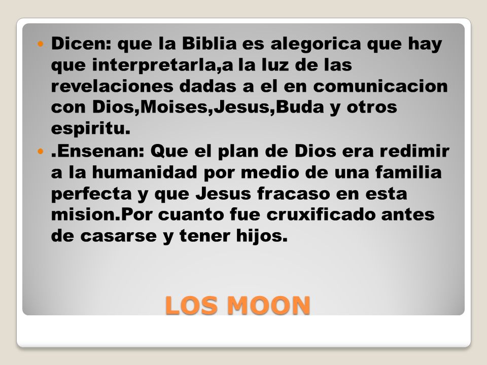 Dicen: que la Biblia es alegorica que hay que interpretarla,a la luz de las revelaciones dadas a el en comunicacion con Dios,Moises,Jesus,Buda y otros espiritu.