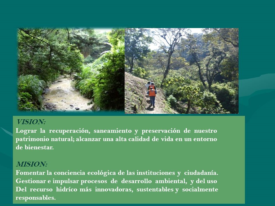 VISION: Lograr la recuperación, saneamiento y preservación de nuestro. patrimonio natural; alcanzar una alta calidad de vida en un entorno.