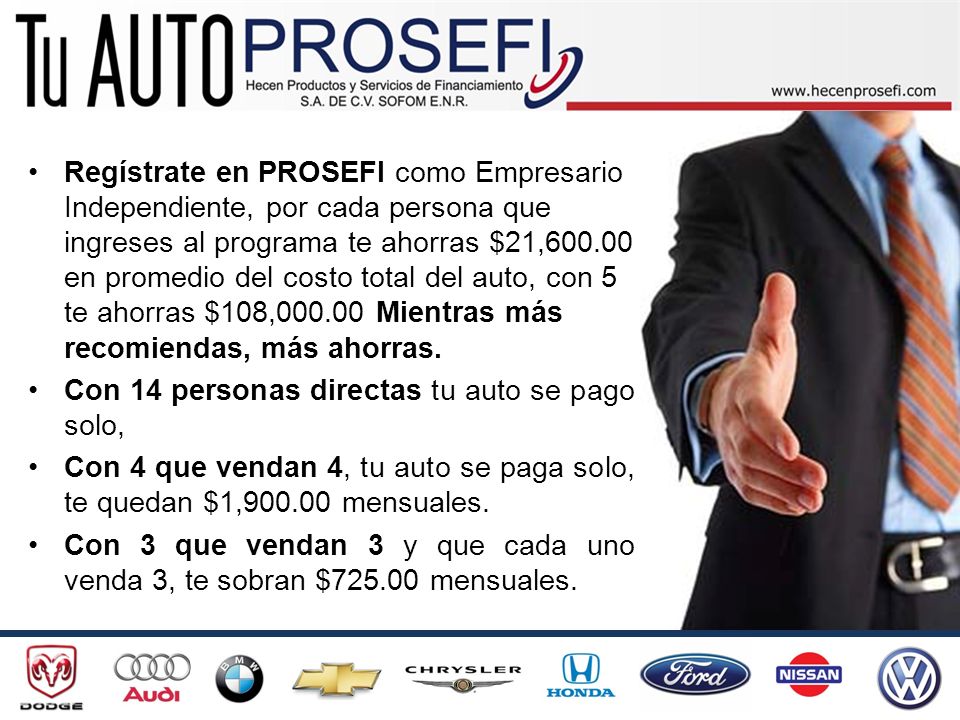 Regístrate en PROSEFI como Empresario Independiente, por cada persona que ingreses al programa te ahorras $21, en promedio del costo total del auto, con 5 te ahorras $108, Mientras más recomiendas, más ahorras.