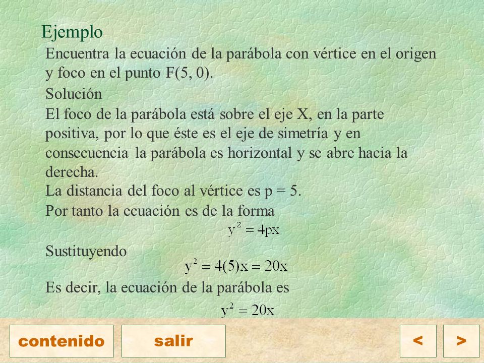 Ejemplo Encuentra la ecuación de la parábola con vértice en el origen y foco en el punto F(5, 0). Solución.