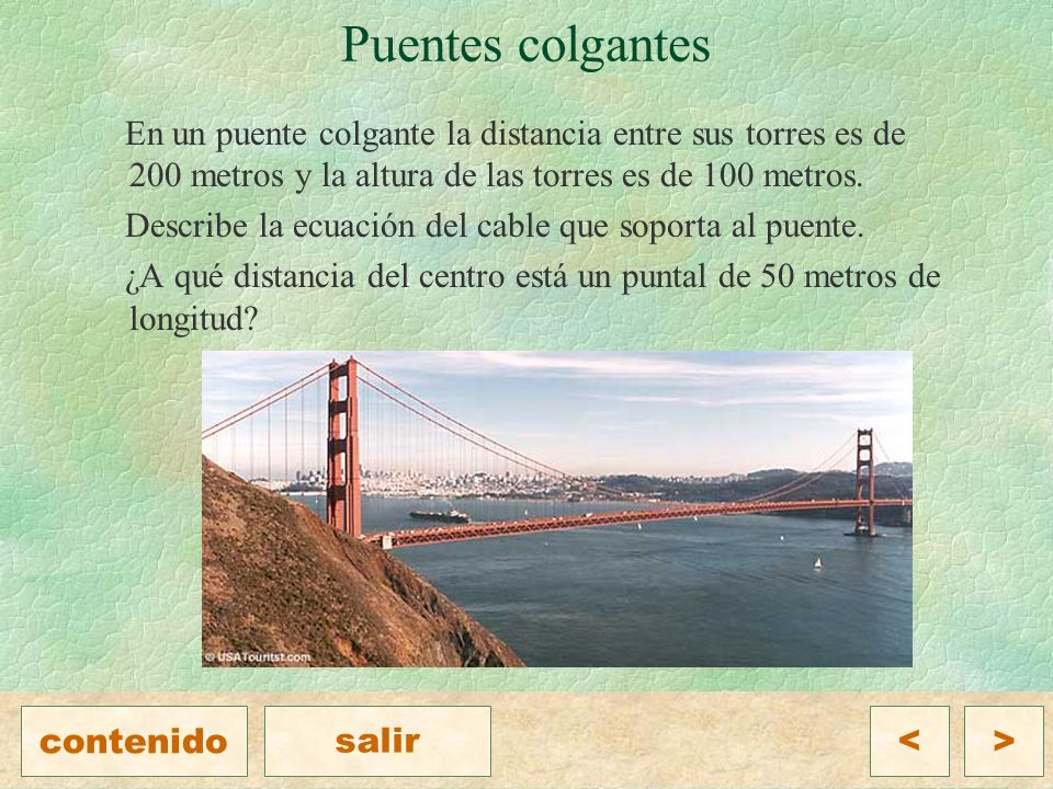 Puentes colgantes En un puente colgante la distancia entre sus torres es de 200 metros y la altura de las torres es de 100 metros.