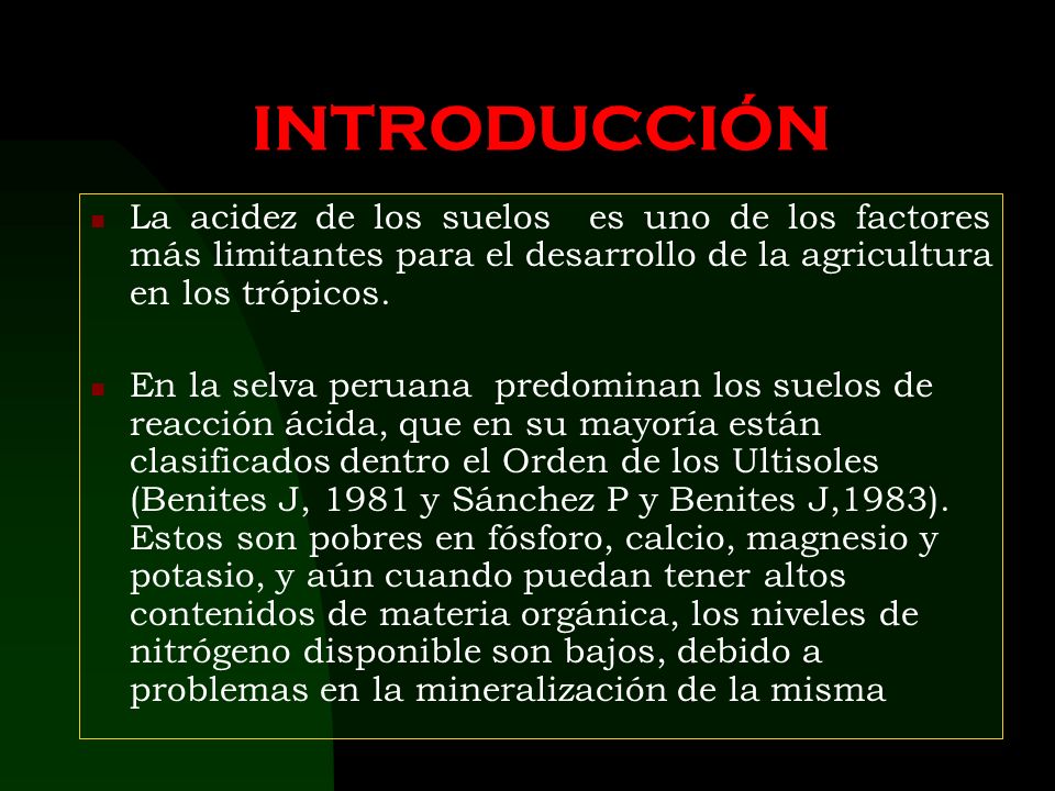 INTRODUCCIÓN La acidez de los suelos es uno de los factores más limitantes para el desarrollo de la agricultura en los trópicos.