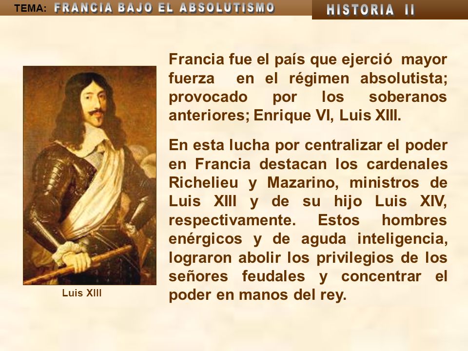 Francia fue el país que ejerció mayor fuerza en el régimen absolutista; provocado por los soberanos anteriores; Enrique VI, Luis XIII.