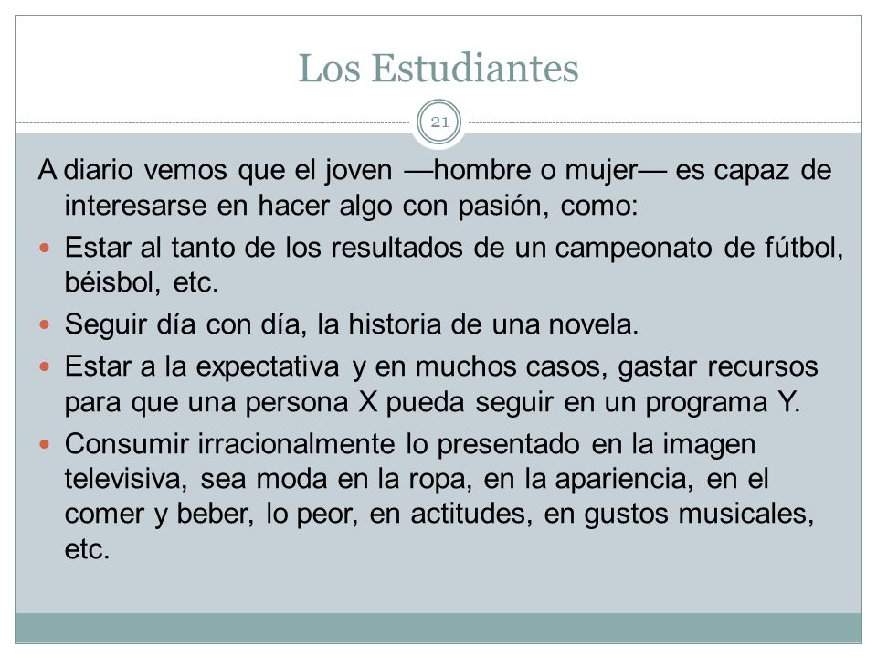 Los Estudiantes A diario vemos que el joven —hombre o mujer— es capaz de interesarse en hacer algo con pasión, como:
