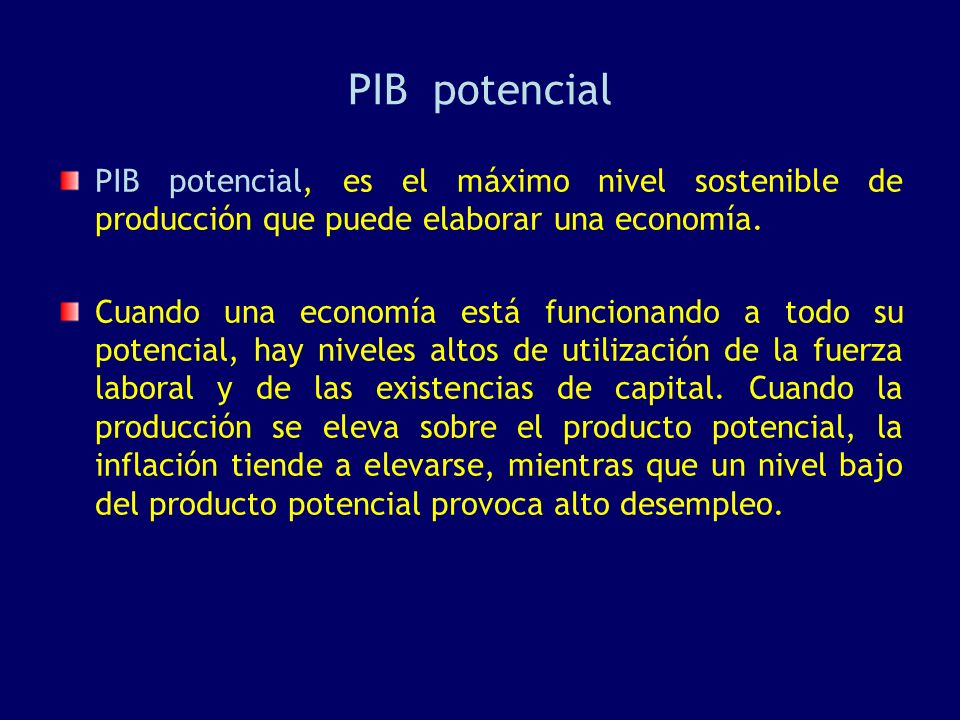 PIB potencial PIB potencial, es el máximo nivel sostenible de producción que puede elaborar una economía.