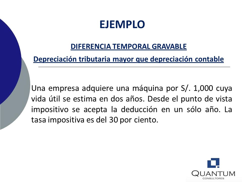 EJEMPLO DIFERENCIA TEMPORAL GRAVABLE. Depreciación tributaria mayor que depreciación contable.
