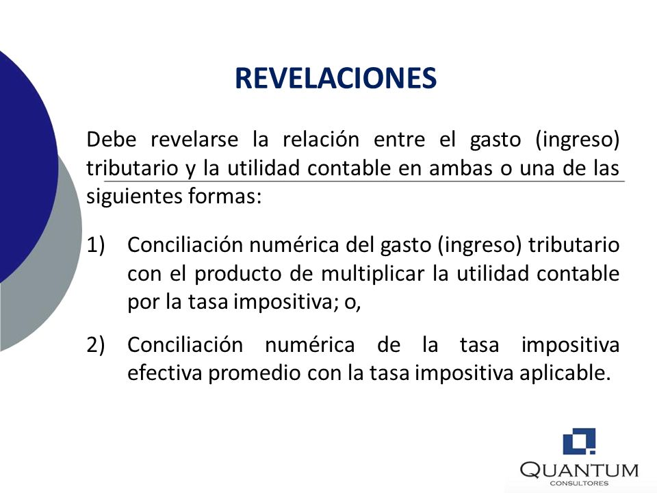 REVELACIONES Debe revelarse la relación entre el gasto (ingreso) tributario y la utilidad contable en ambas o una de las siguientes formas: