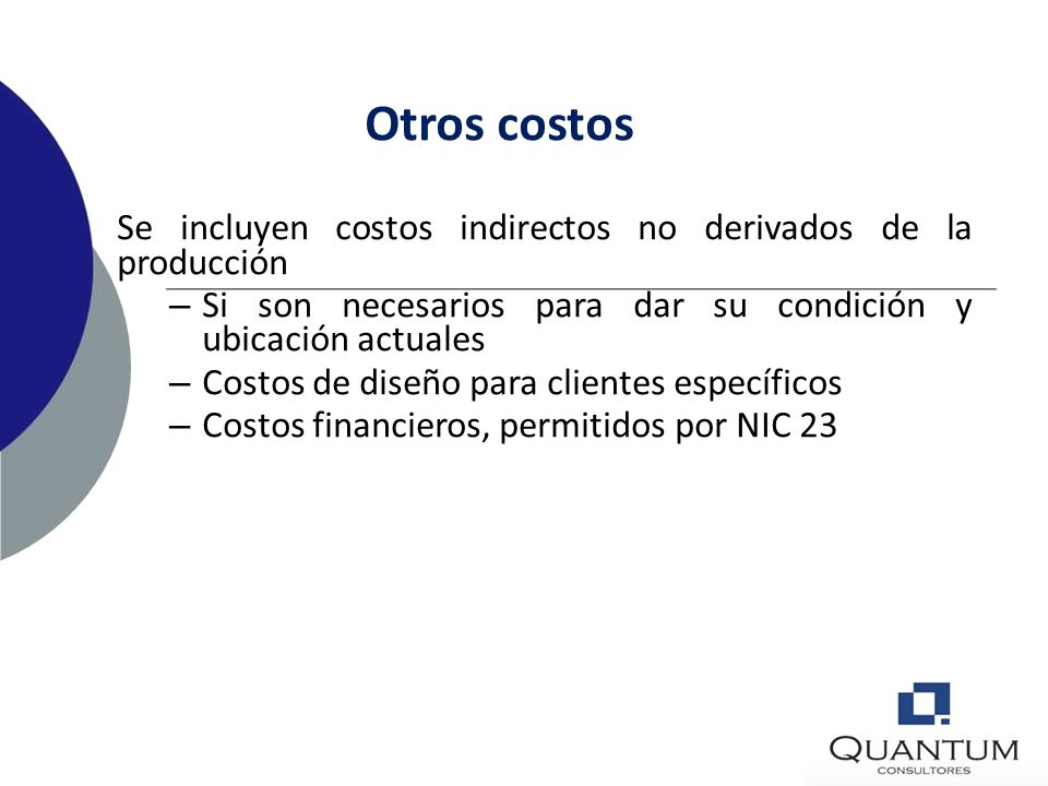 Otros costos Se incluyen costos indirectos no derivados de la producción. Si son necesarios para dar su condición y ubicación actuales.