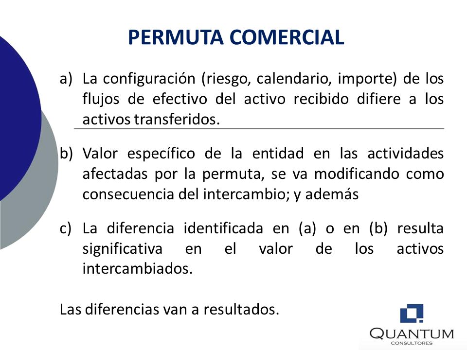 PERMUTA COMERCIAL La configuración (riesgo, calendario, importe) de los flujos de efectivo del activo recibido difiere a los activos transferidos.