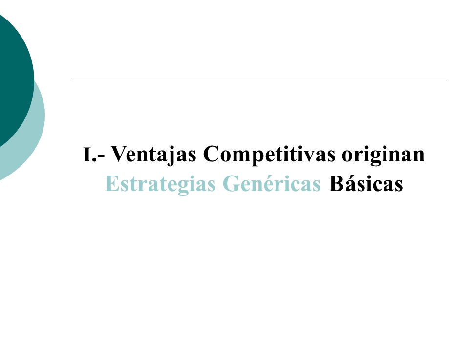 I.- Ventajas Competitivas originan Estrategias Genéricas Básicas