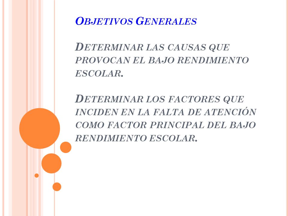 Objetivos Generales Determinar las causas que provocan el bajo rendimiento escolar.