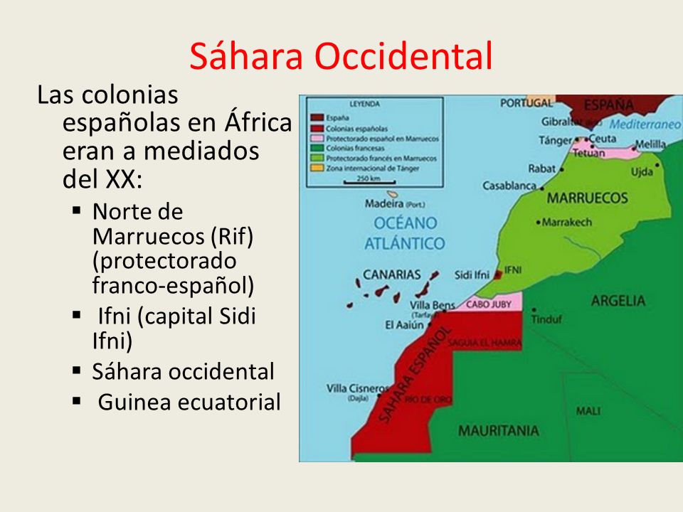 Sáhara Occidental Las colonias españolas en África eran a mediados del XX: Norte de Marruecos (Rif) (protectorado franco-español)