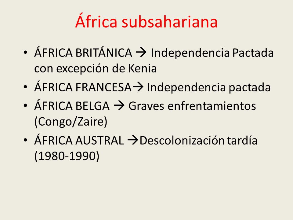 África subsahariana ÁFRICA BRITÁNICA  Independencia Pactada con excepción de Kenia. ÁFRICA FRANCESA Independencia pactada.