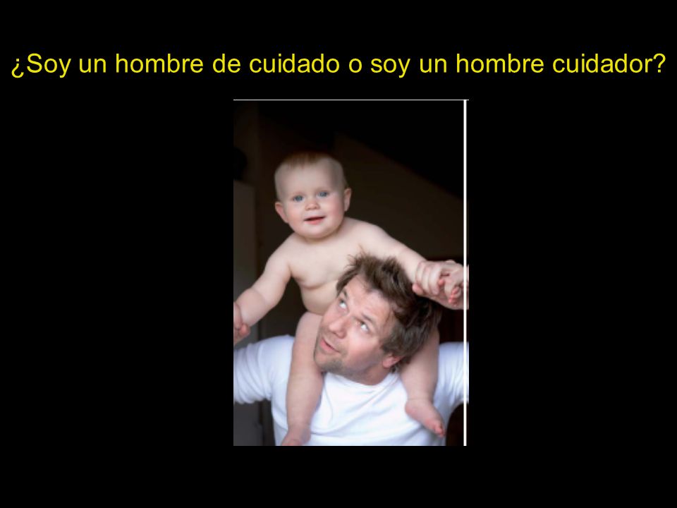 ¿Soy un hombre de cuidado o soy un hombre cuidador
