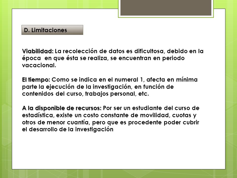 D. Limitaciones Viabilidad: La recolección de datos es dificultosa, debido en la época en que ésta se realiza, se encuentran en periodo vacacional.