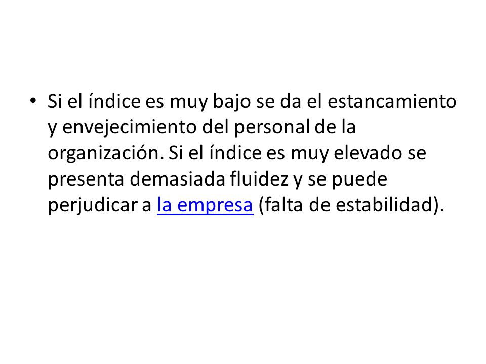 Si el índice es muy bajo se da el estancamiento y envejecimiento del personal de la organización.
