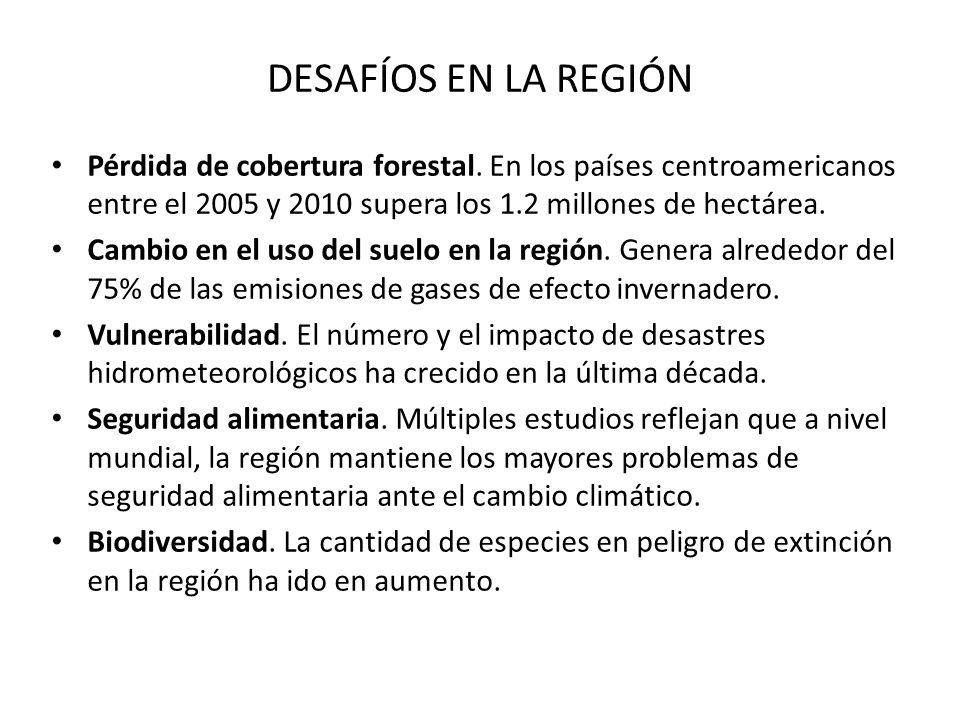 DESAFÍOS EN LA REGIÓN Pérdida de cobertura forestal. En los países centroamericanos entre el 2005 y 2010 supera los 1.2 millones de hectárea.