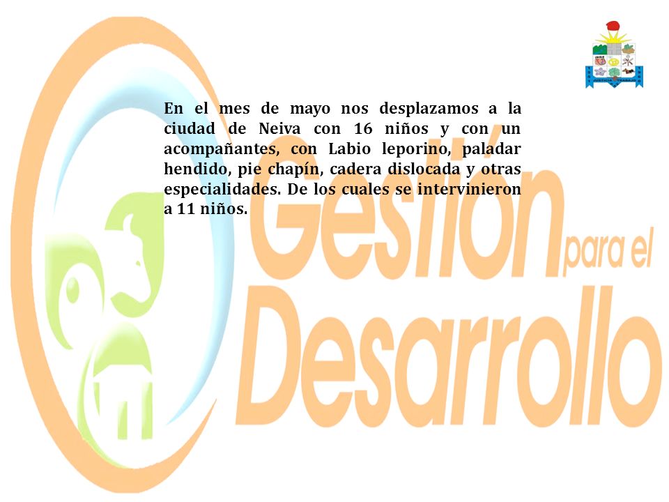 En el mes de mayo nos desplazamos a la ciudad de Neiva con 16 niños y con un acompañantes, con Labio leporino, paladar hendido, pie chapín, cadera dislocada y otras especialidades.