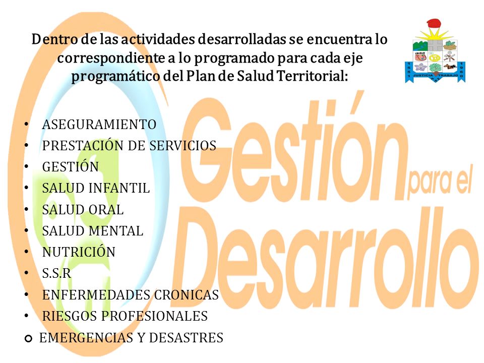 Dentro de las actividades desarrolladas se encuentra lo correspondiente a lo programado para cada eje programático del Plan de Salud Territorial: