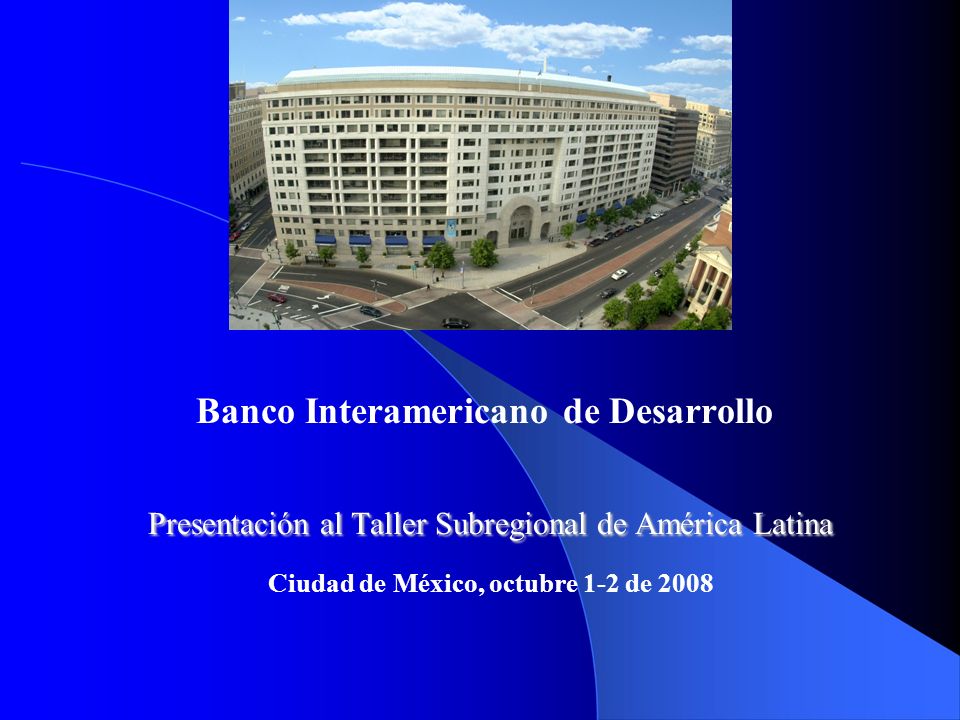3 Banco Interamericano de Desarrollo Presentación al Taller Subregional de América Latina Ciudad de México, octubre 1-2 de