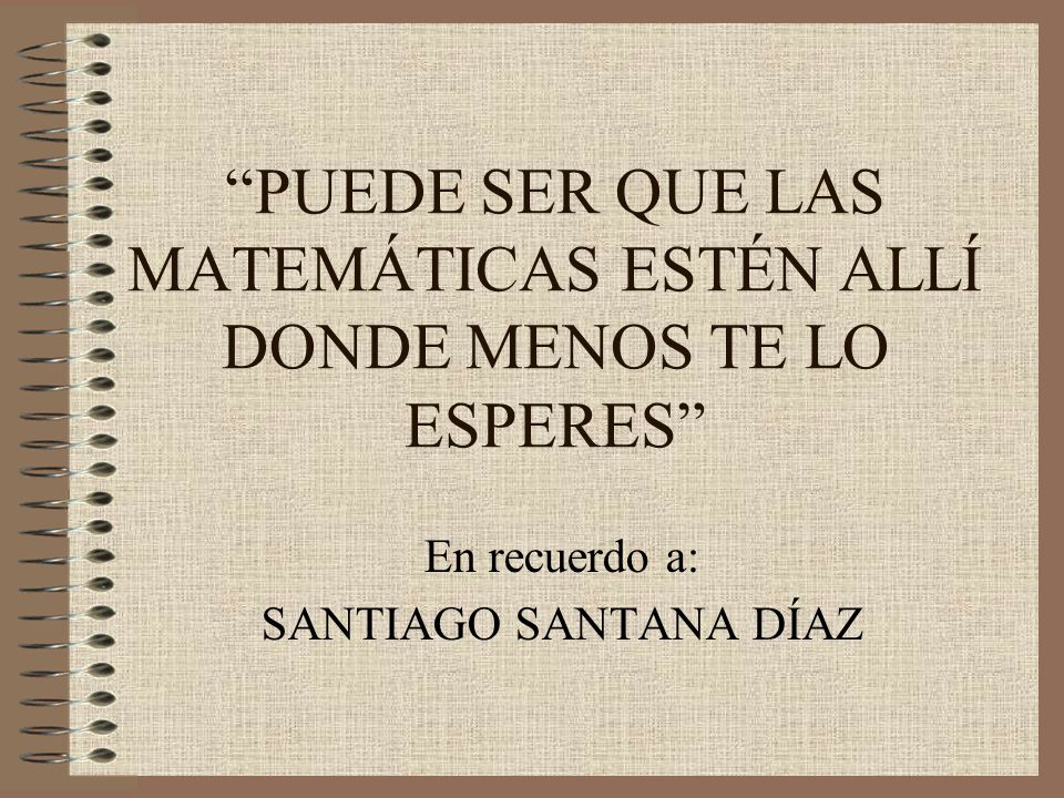 PUEDE SER QUE LAS MATEMÁTICAS ESTÉN ALLÍ DONDE MENOS TE LO ESPERES