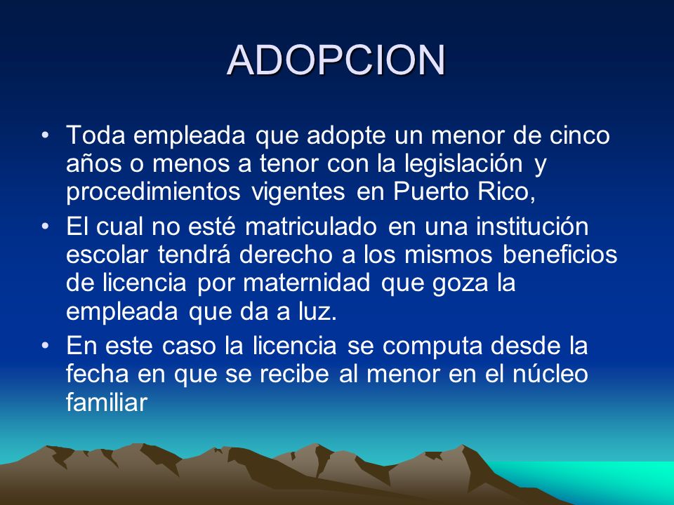ADOPCION Toda empleada que adopte un menor de cinco años o menos a tenor con la legislación y procedimientos vigentes en Puerto Rico,