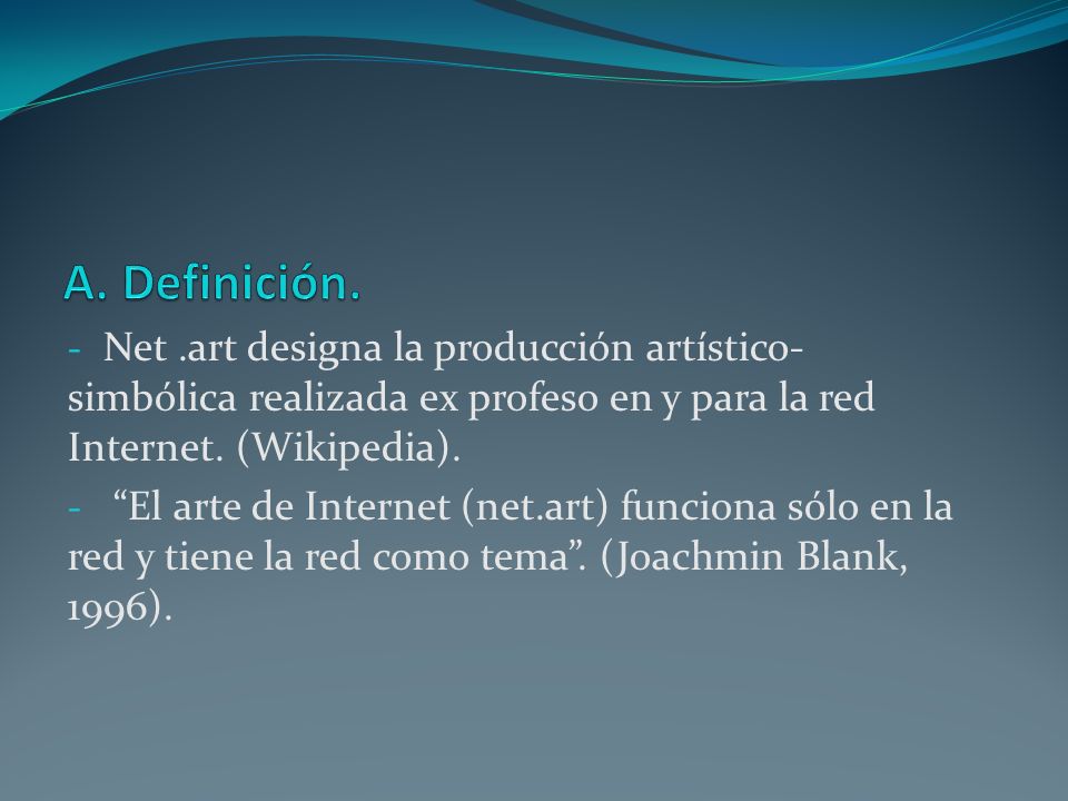 A. Definición. Net .art designa la producción artístico-simbólica realizada ex profeso en y para la red Internet. (Wikipedia).
