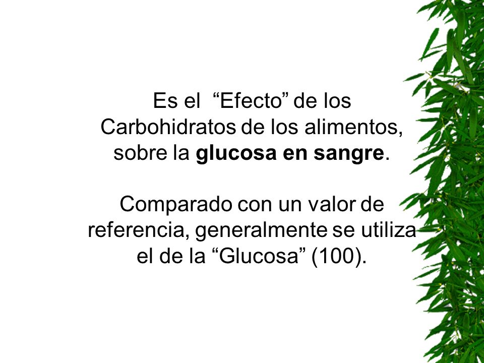 Es el Efecto de los Carbohidratos de los alimentos, sobre la glucosa en sangre.