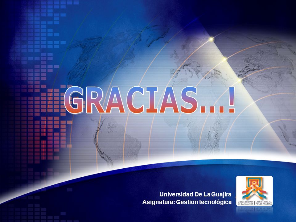 GRACIAS…! Universidad De La Guajira Asignatura: Gestion tecnológica