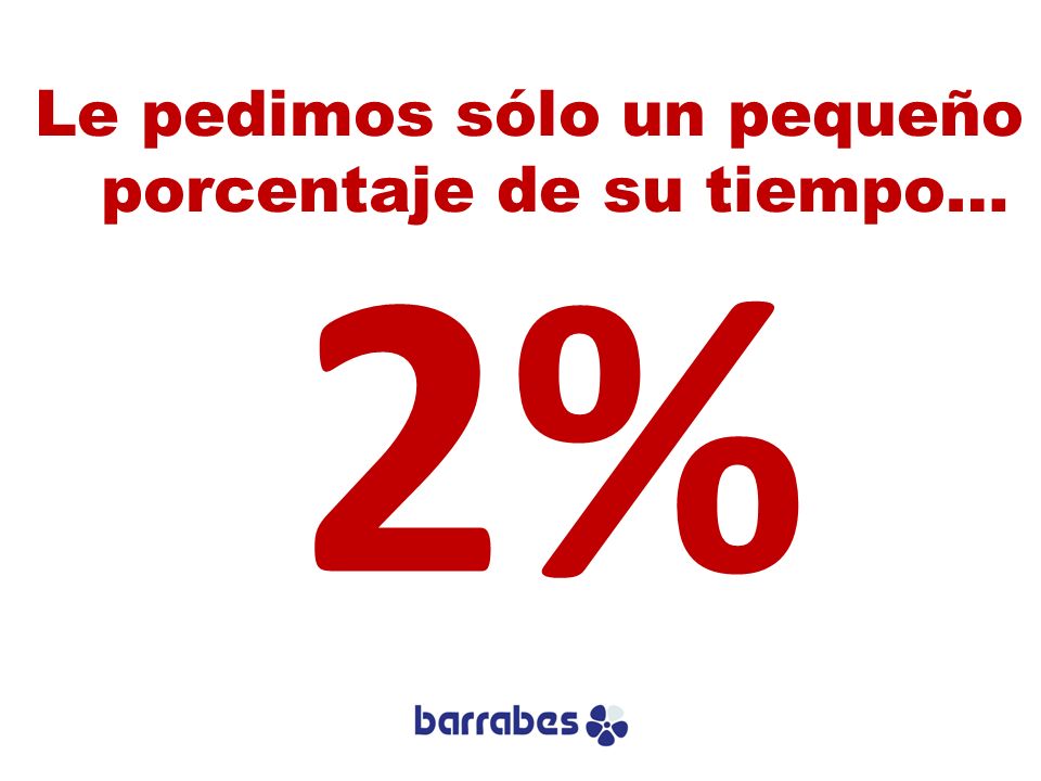 Le pedimos sólo un pequeño porcentaje de su tiempo…