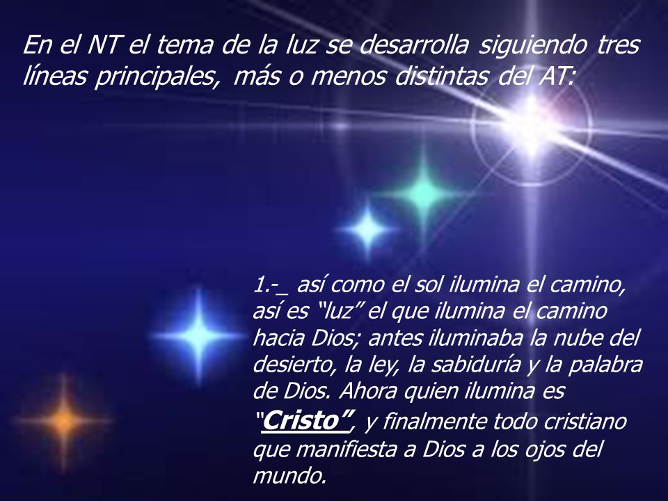 En el NT el tema de la luz se desarrolla siguiendo tres líneas principales, más o menos distintas del AT: