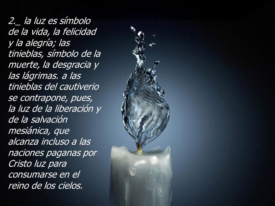2._ la luz es símbolo de la vida, la felicidad y la alegría; las tinieblas, símbolo de la muerte, la desgracia y las lágrimas.