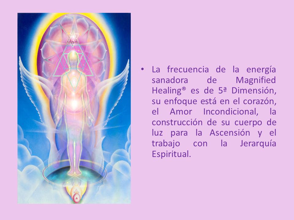 La frecuencia de la energía sanadora de Magnified Healing® es de 5ª Dimensión, su enfoque está en el corazón, el Amor Incondicional, la construcción de su cuerpo de luz para la Ascensión y el trabajo con la Jerarquía Espiritual.