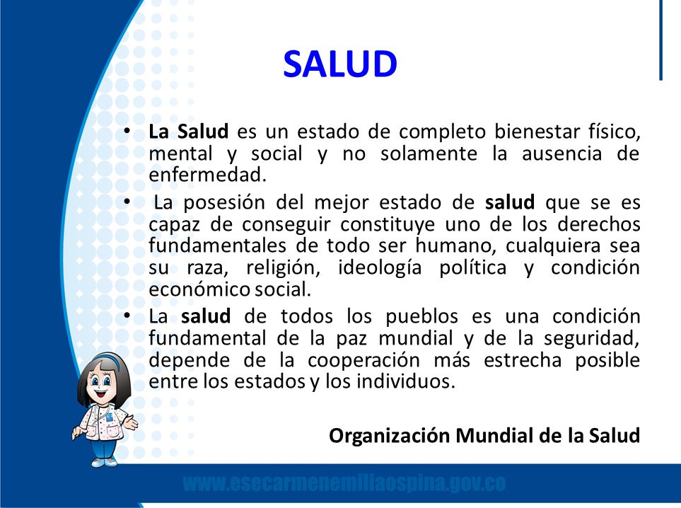 SALUD La Salud es un estado de completo bienestar físico, mental y social y no solamente la ausencia de enfermedad.