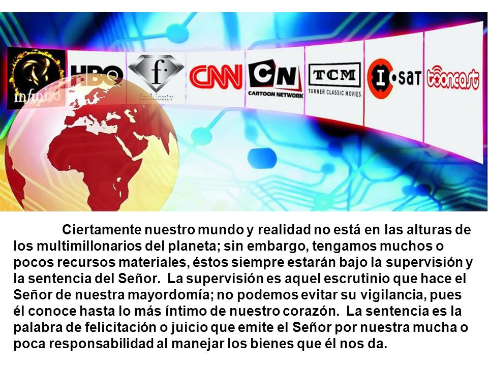 Ciertamente nuestro mundo y realidad no está en las alturas de los multimillonarios del planeta; sin embargo, tengamos muchos o pocos recursos materiales, éstos siempre estarán bajo la supervisión y la sentencia del Señor.