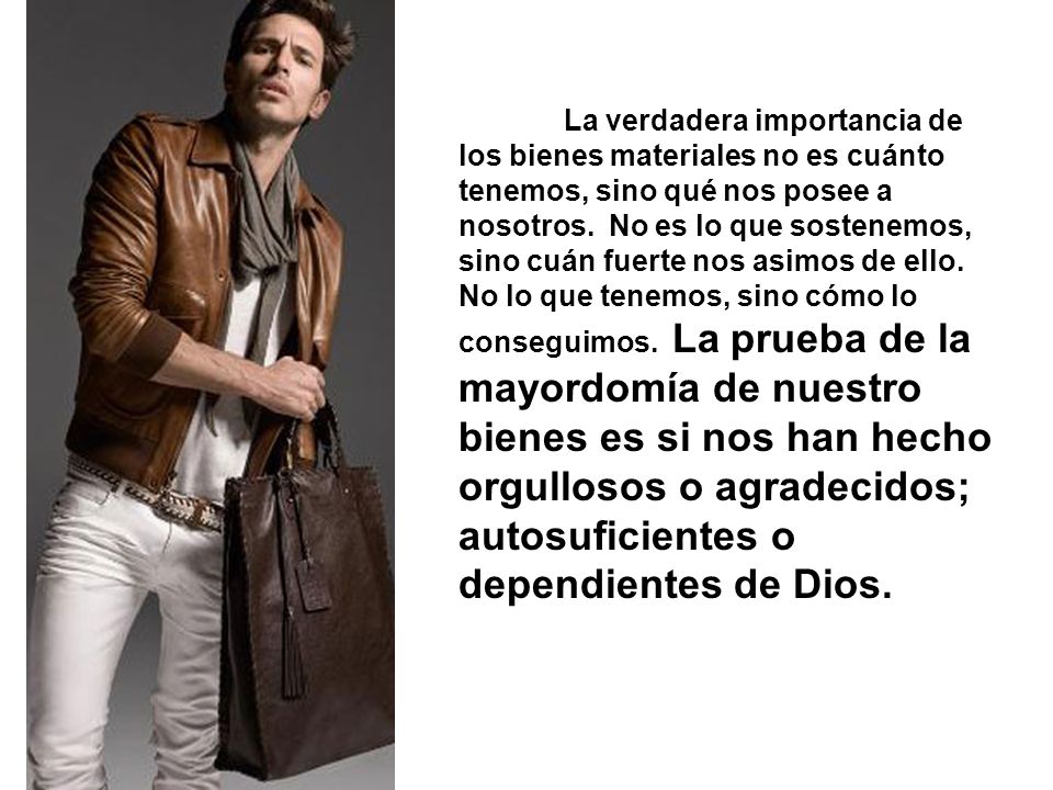 La verdadera importancia de los bienes materiales no es cuánto tenemos, sino qué nos posee a nosotros.