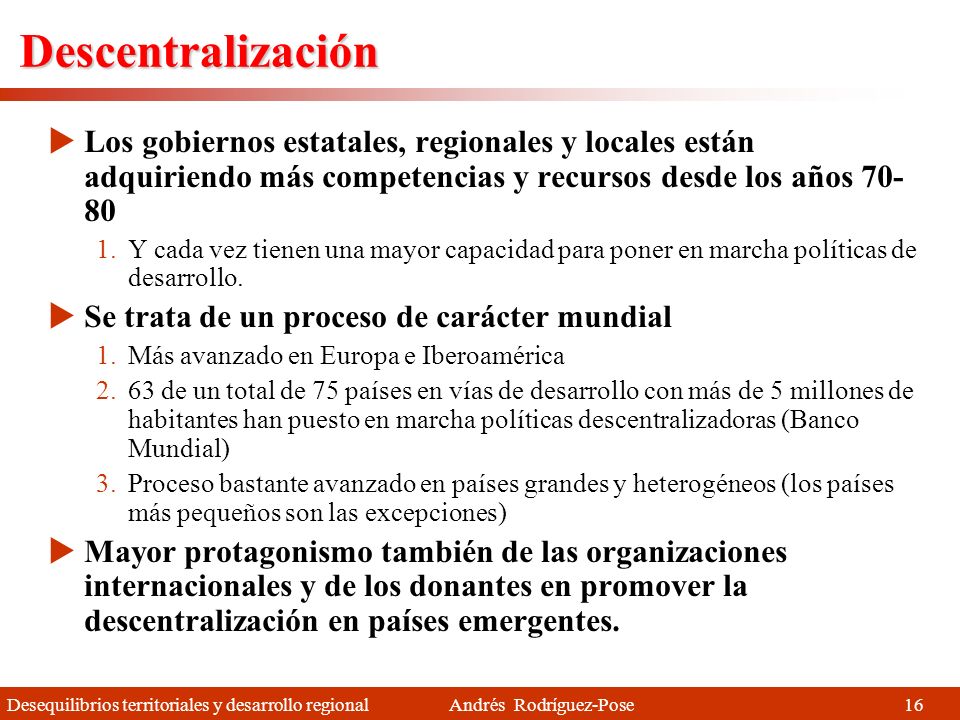 Descentralización Los gobiernos estatales, regionales y locales están adquiriendo más competencias y recursos desde los años