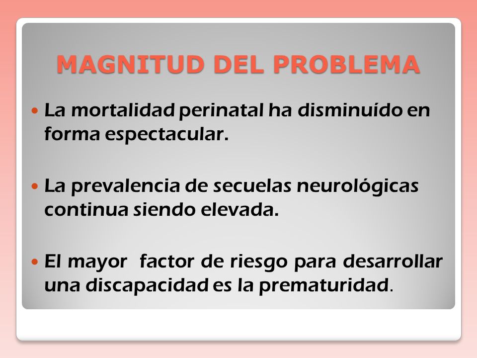MAGNITUD DEL PROBLEMA La mortalidad perinatal ha disminuído en forma espectacular.
